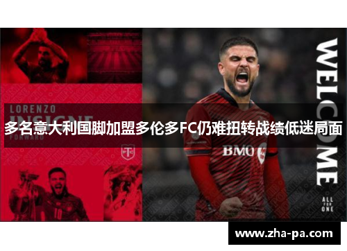 多名意大利国脚加盟多伦多FC仍难扭转战绩低迷局面 多名意大利国脚加盟多伦多FC仍难扭转战绩低迷局面