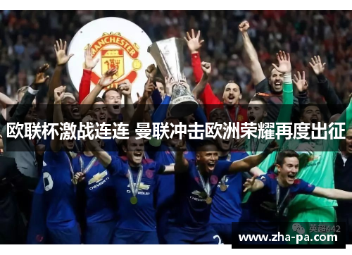 欧联杯激战连连 曼联冲击欧洲荣耀再度出征 欧联杯激战连连 曼联冲击欧洲荣耀再度出征